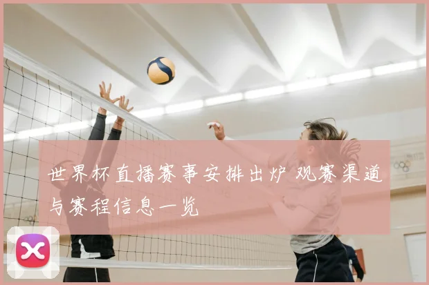 世界杯直播赛事安排出炉 观赛渠道与赛程信息一览
