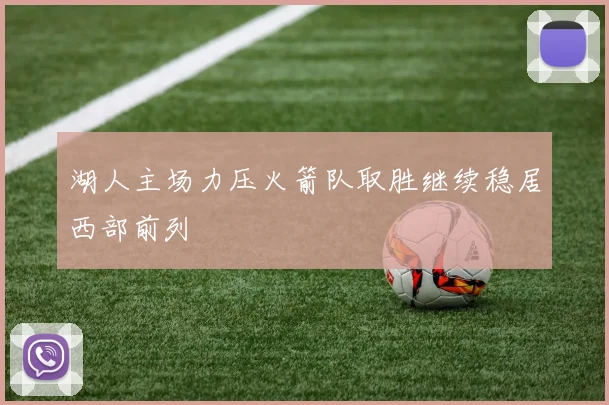 湖人主场力压火箭队取胜继续稳居西部前列