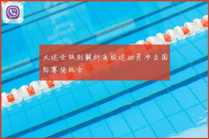 大运会级别解析高校运动员冲击国际赛场机会