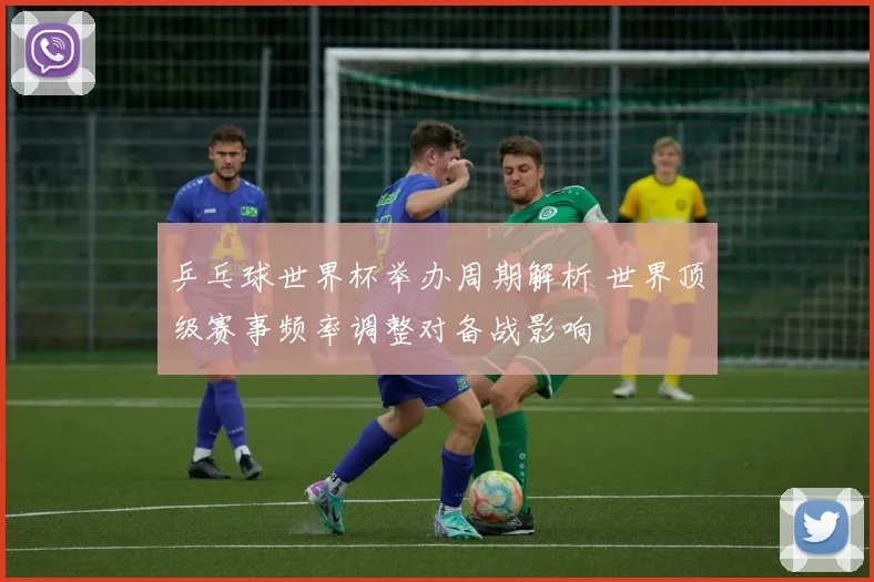 乒乓球世界杯举办周期解析 世界顶级赛事频率调整对备战影响