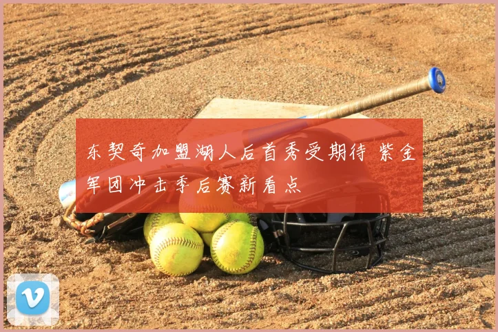 东契奇加盟湖人后首秀受期待 紫金军团冲击季后赛新看点