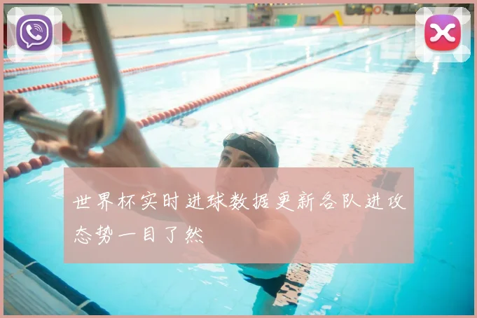 世界杯实时进球数据更新各队进攻态势一目了然