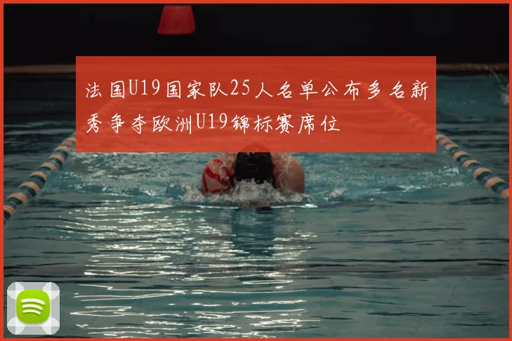 法国U19国家队25人名单公布多名新秀争夺欧洲U19锦标赛席位